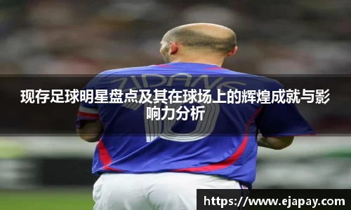 现存足球明星盘点及其在球场上的辉煌成就与影响力分析